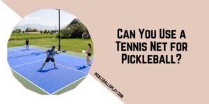 Can You Use a Tennis Net for Pickleball? Can You Use a Tennis Net for Pickleball