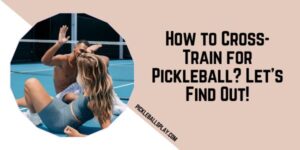 How to Cross-Train for Pickleball? Let's Find Out! How to Cross-Train for Pickleball