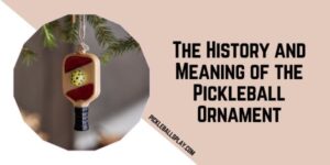 Pickleball Ornament: The Ultimate Gift Guide to Celebrating Your Love for the Court The History and Meaning of the Pickleball Ornament