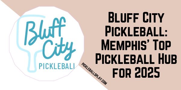 Bluff City Pickleball Memphis’ Top Pickleball Hub for 2025