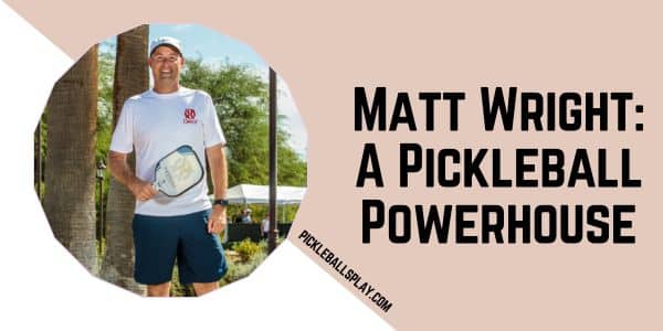 Matt Wright A Pickleball Powerhouse