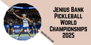 Jenius Bank Pickleball World Championships 2025 Jenius Bank Pickleball World Championships 2025 guide